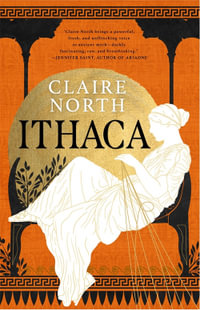 Ithaca : The exquisite, gripping tale that breathes life into ancient myth - Claire North