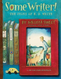 Some Writer! : The Story of E. B. White - Melissa Sweet