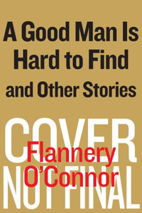 A Good Man Is Hard to Find and Other Stories - Flannery O'Connor