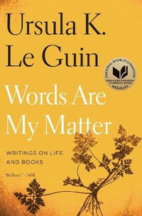 Words Are My Matter : Writings on Life and Books - Ursula K Le Guin