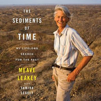 The Sediments of Time : My Lifelong Search for the Past - Meave Leakey