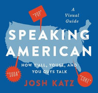 Speaking American : How Y'All, Youse, and You Guys Talk: A Visual Guide - Josh Katz