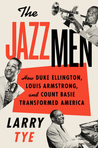 The Jazzmen : How Duke Ellington, Louis Armstrong, And Count Basie Transformed America - Larry Tye