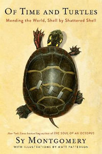 Of Time and Turtles : Mending the World, Shell by Shattered Shell - Sy Montgomery