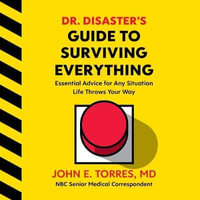 Dr. Disaster's Guide to Surviving Everything : Essential Advice for Any Situation Life Throws Your Way - John Torres