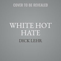 White Hot Hate : A True Story of Domestic Terrorism in America's Heartland - Dick Lehr