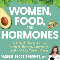 Women, Food, and Hormones : A 4-week Plan to Achieve Hormonal Balance, Lose Weight, and Feel Like Yourself Again - Sara Gottfried