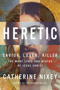 Heretic : Jesus Christ and the Other Sons of God - Catherine Nixey