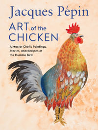 Jacques Pepin Art of the Chicken : A Master Chef's Recipes and Stories of the Humble Bird - Jacques PÃ©pin