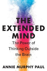 The Extended Mind : The Power of Thinking Outside the Brain - Annie Murphy Paul