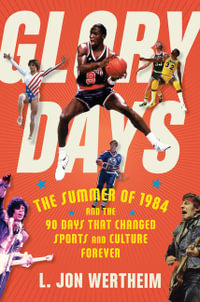 Glory Days : The Summer of 1984 and the 90 Days That Changed Sports and Culture Forever - L. Jon Wertheim