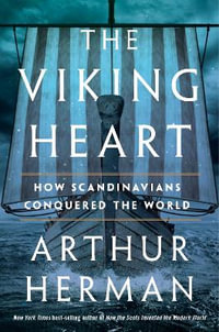 The Viking Heart : How Scandinavians Conquered the World - Arthur Herman