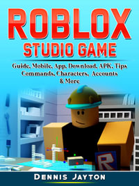 Roblox Studio Game Guide, Mobile, App, Download, APK, Tips, Commands,  Characters, Accounts, & More eBook by Dennis Jayton | 9780359947379 |  Booktopia