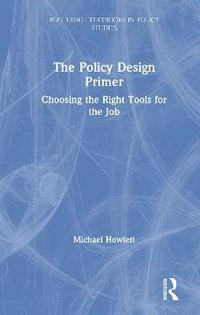 The Policy Design Primer : Choosing the Right Tools for the Job - Michael Howlett