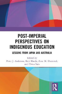 Post-Imperial Perspectives on Indigenous Education : Lessons from Japan and Australia - Peter Anderson