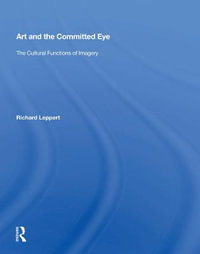 Art And The Committed Eye : The Cultural Functions Of Imagery - Richard Leppert