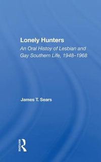 Lonely Hunters : An Oral History Of Lesbian And Gay Southern Life, 1948-1968 - James T Sears