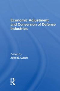 Economic Adjustment And Conversion Of Defense Industries - John E. Lynch