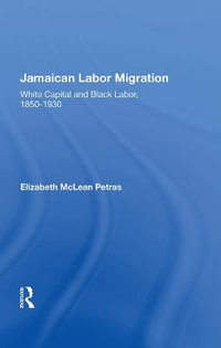 Jamaican Labor Migration : "White Capital and Black Labor, 1850-1930" - Elizabeth McLean Petras