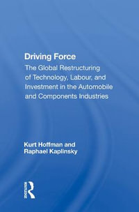 Driving Force : "The Global Restructuring of Technology, Labour, and Investment in the Automobile and Components Industries" - Kurt Hoffman