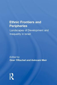 Ethnic Frontiers And Peripheries : Landscapes Of Development And Inequality In Israel - Oren Yiftachel