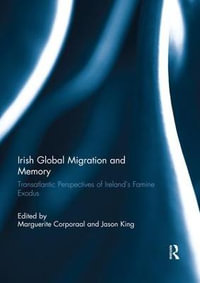 Irish Global Migration and Memory : Transatlantic Perspectives of Ireland's Famine Exodus - Marguerite Corporaal