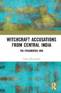 Witchcraft Accusations from Central India : The Fragmented Urn - Helen Macdonald