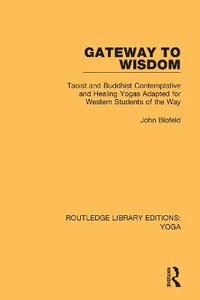 Gateway to Wisdom : Taoist and Buddhist Contemplative and Healing Yogas Adapted for Western Students of the Way - John Blofeld