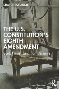 The U.S. Constitution's Eighth Amendment : Bail, Fines, and Punishments - Charlie Eastaugh