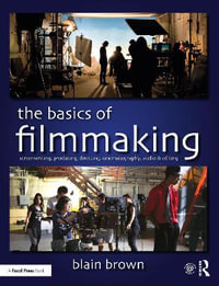 The Basics of Filmmaking : Screenwriting, Producing, Directing, Cinematography, Audio, & Editing - Blain Brown