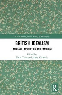 British Idealism : Language, Aesthetics and Emotions - Colin Tyler