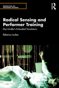 Radical Sensing and Performer Training : Elsa Gindler's Embodied Translations - Rebecca Loukes