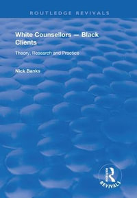 White Counsellors - Black Clients : Theory, Research and Practice - Nick Banks