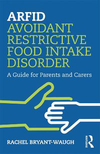 ARFID Avoidant Restrictive Food Intake Disorder : A Guide for Parents and Carers - Rachel Bryant-Waugh