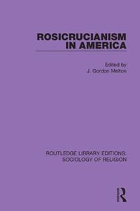 Rosicrucianism in America : Routledge Library Editions: Sociology of Religion - J. Gordon Melton