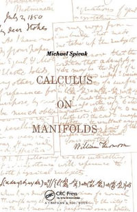 Calculus On Manifolds : A Modern Approach To Classical Theorems Of Advanced Calculus - Michael Spivak