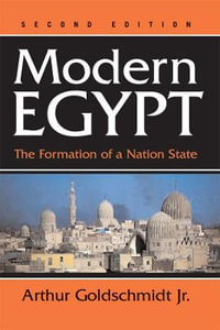 Modern Egypt : The Formation Of A Nation-state - Arthur Goldschmidt Jr