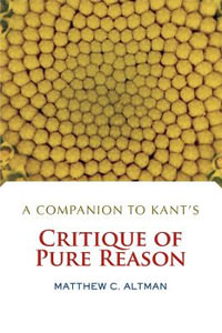 A Companion to Kant's Critique of Pure Reason - Matthew C. Altman