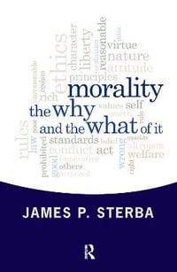 Morality : The Why and the What of It - James P. Sterba