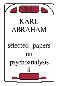 Selected Papers on Psychoanalysis : Maresfield Library - Karl Abraham