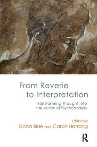 From Reverie to Interpretation : Transforming Thought into the Action of Psychoanalysis - Dana Blue