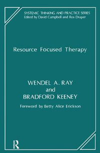 Resource Focused Therapy : The Systemic Thinking and Practice Series - Bradford Keeney