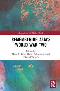 Remembering Asia's World War Two : Remembering the Modern World - Mark R. Frost