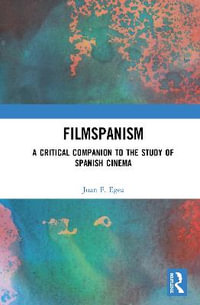 Filmspanism : A Critical Companion to the Study of Spanish Cinema - Juan F. Egea