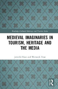 Medieval Imaginaries in Tourism, Heritage and the Media : Routledge Cultural Heritage and Tourism Series - Jennifer Frost