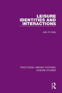 Leisure Identities and Interactions : Routledge Library Editions: Leisure Studies - John R. Kelly