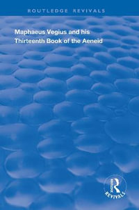 Maphaeus Vegius and His Thirteenth Book of the Aeneid : A Chapter on Virgil in the Renaissance - Anna Cox Brinton