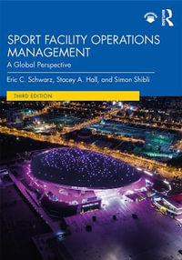 Sport Facility Operations Management : 3rd Edition - A Global Perspective - Eric C. Schwarz