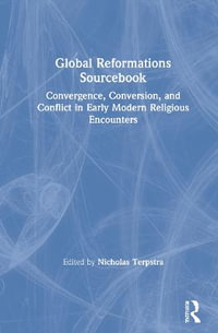 Global Reformations Sourcebook : Convergence, Conversion, and Conflict in Early Modern Religious Encounters - Nicholas Terpstra