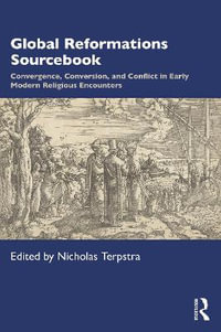 Global Reformations Sourcebook : Convergence, Conversion, and Conflict in Early Modern Religious Encounters - Nicholas Terpstra